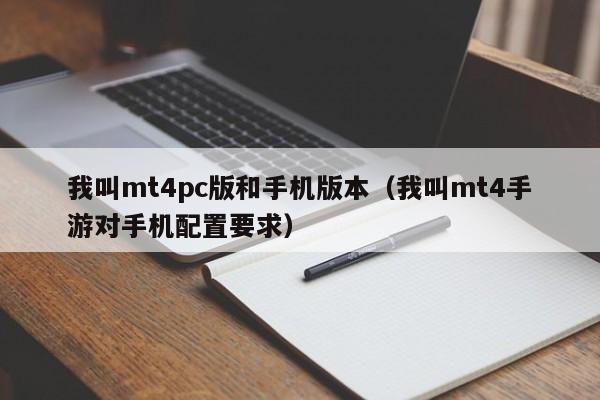 我叫mt4pc版和手机版本(我叫mt4手游对手机配置要求)