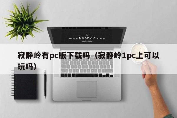 寂静岭有pc版下载吗(寂静岭1pc上可以玩吗)