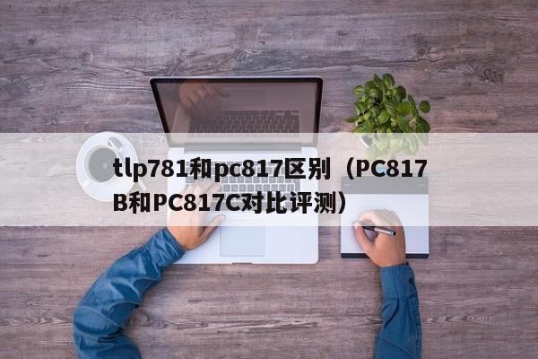 tlp781和pc817区别(PC817B和PC817C对比评测)