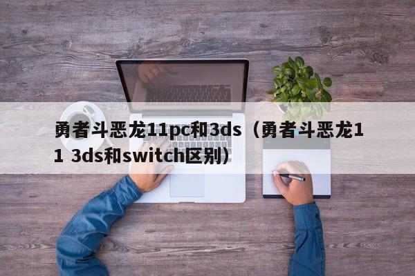 勇者斗恶龙11pc和3ds(勇者斗恶龙11 3ds和switch区别)