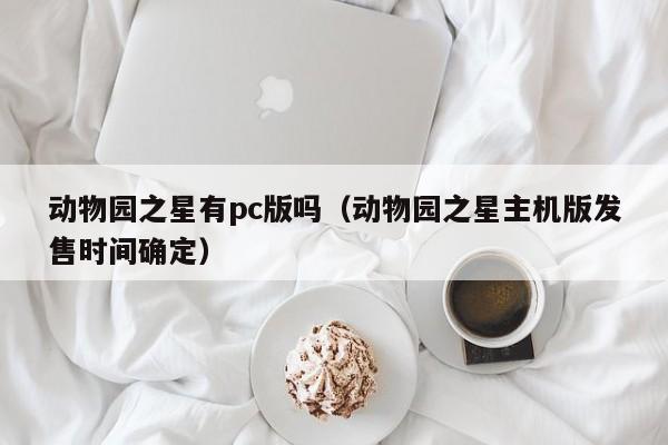 动物园之星有pc版吗(动物园之星主机版发售时间确定)