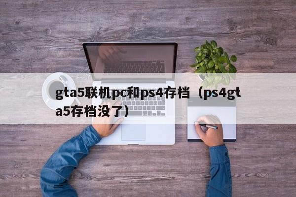 gta5联机pc和ps4存档(ps4gta5存档没了)