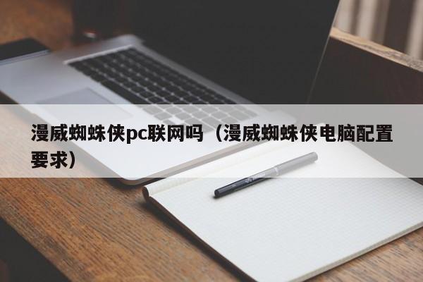 漫威蜘蛛侠pc联网吗(漫威蜘蛛侠电脑配置要求)